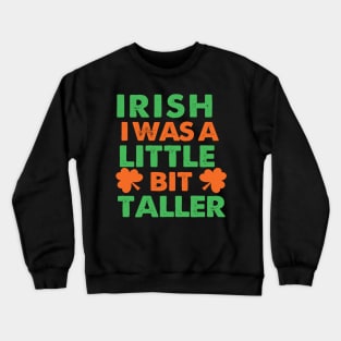 Irish I Was A Little Bit Taller Celebrate St Patricks Day Tee Crewneck Sweatshirt